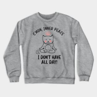 C`mon, Inner Peace I Don`t Have All Day Crewneck Sweatshirt